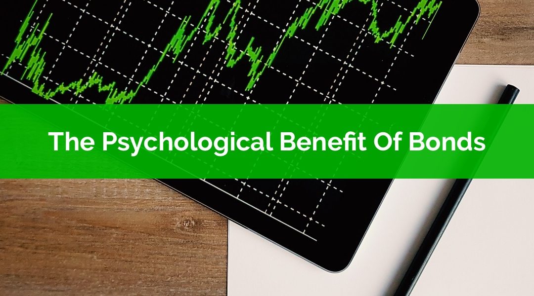 Bonds Aren’t Boring: The Psychological Benefit Of Holding Bonds