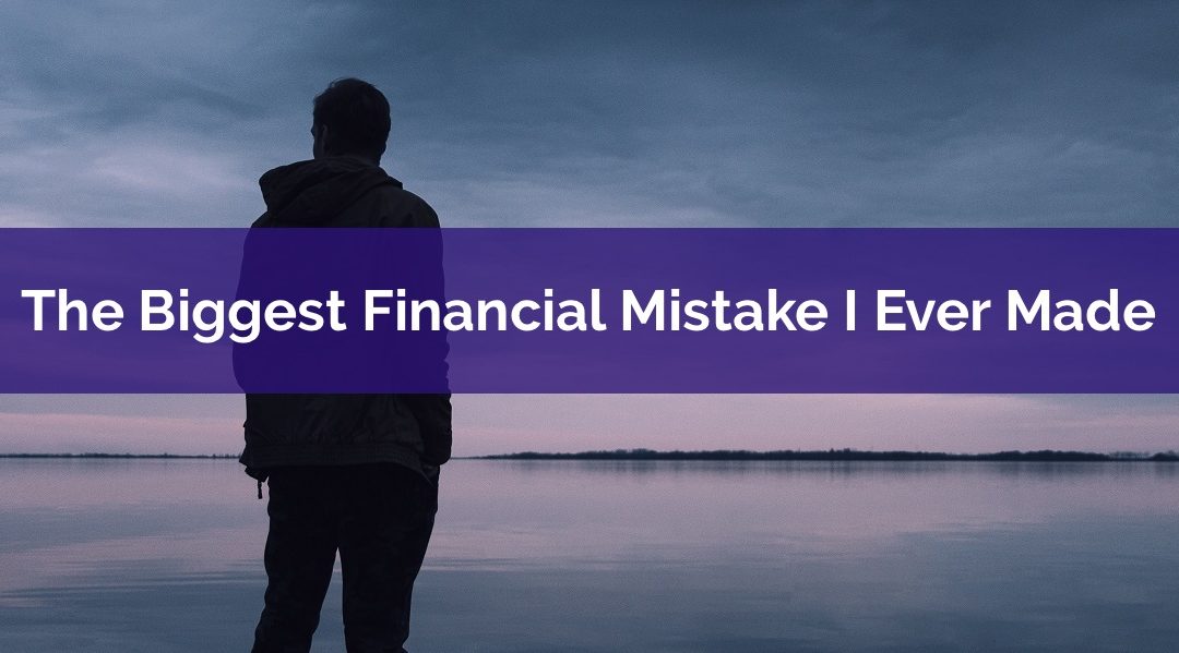 The Biggest Financial Mistake I Ever Made