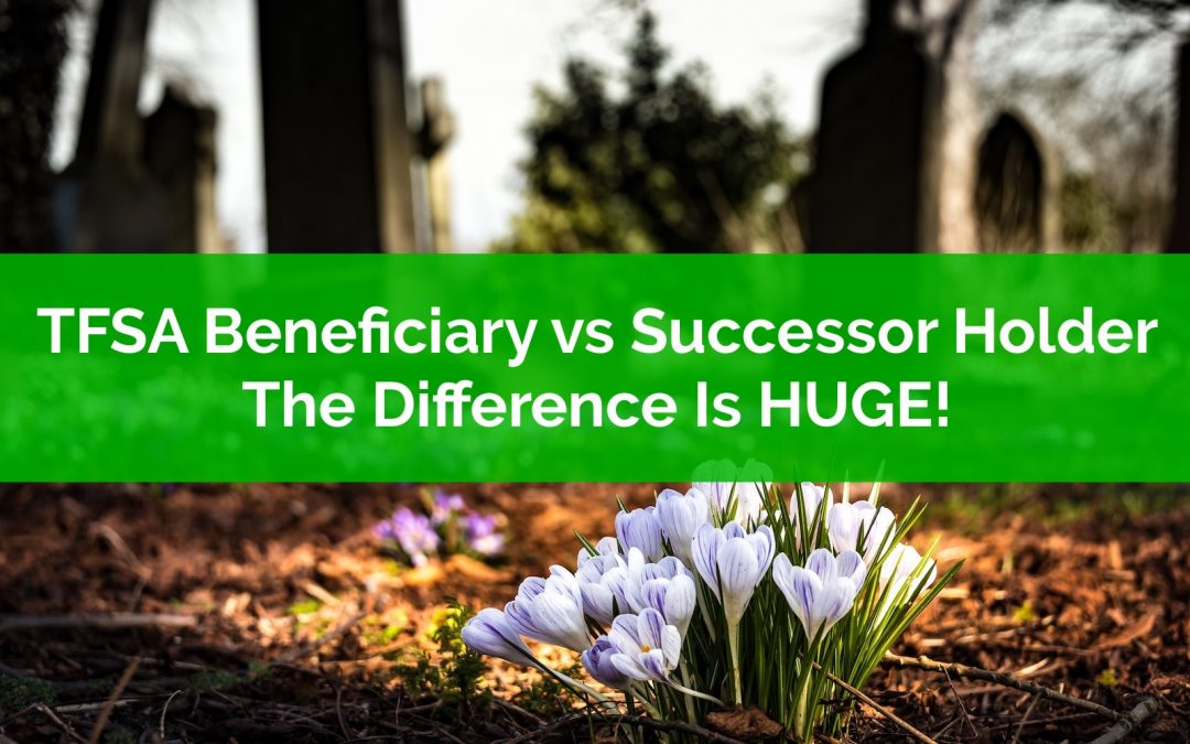 TFSA Beneficiary vs Successor Holder? The Difference Is HUGE!