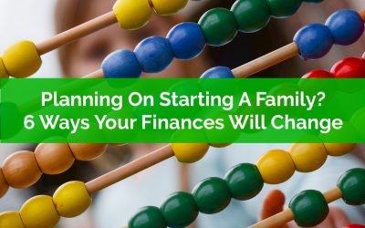 Planning On Starting A Family? Six Ways Your Finances Will Change