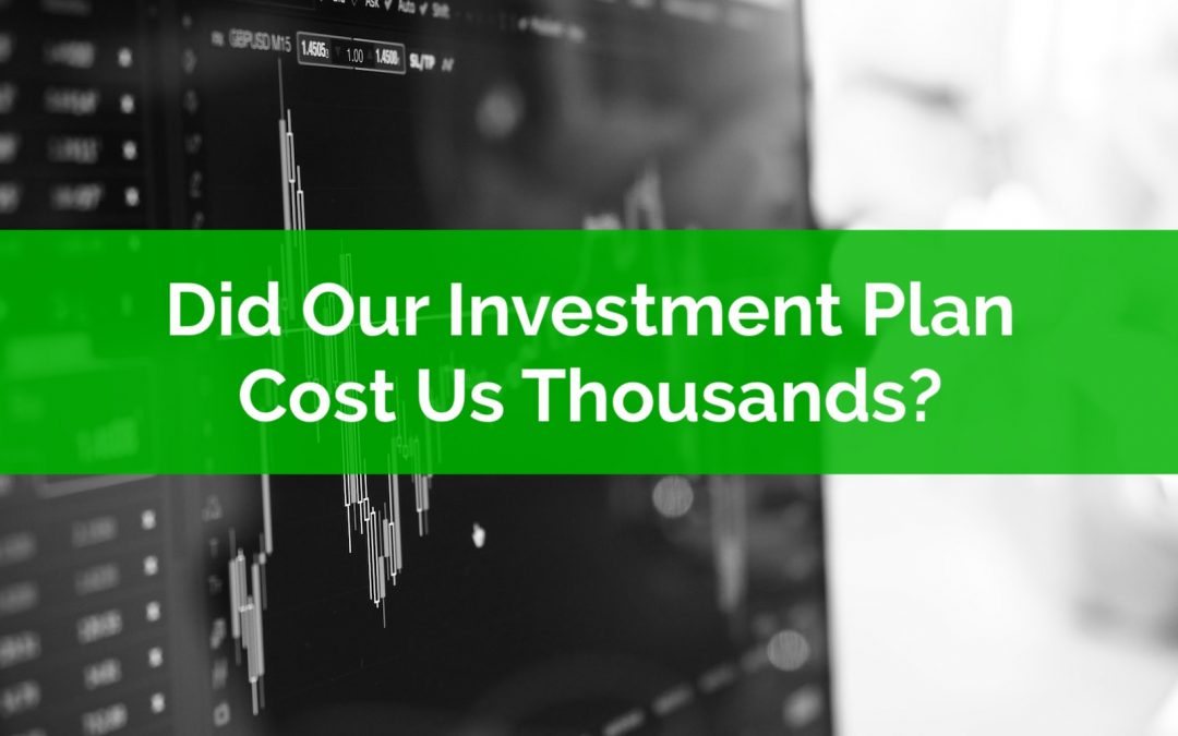 Did Our Investment Plan Cost Us Thousands?