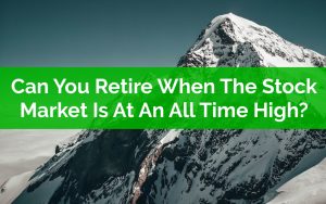 Can You Retire When The Stock Market Is At An All Time High