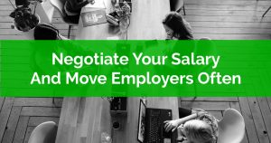 Negotiate Your Salary And Move Employers Often