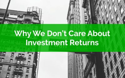 Why We Don’t Care About Investment Returns