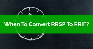 When To Convert RRSP To RRIF