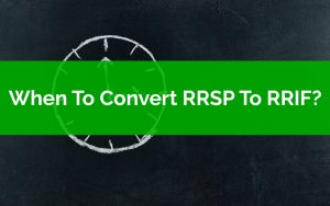 When To Convert RRSP To RRIF