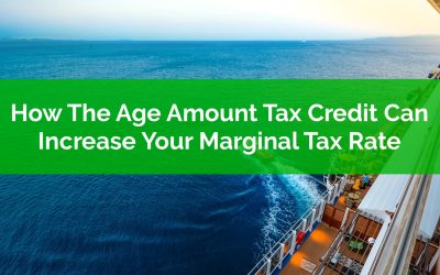 How The Age Amount Tax Credit Can Increase Your Marginal Tax Rate In Retirement