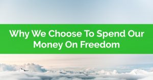 Why We Choose To Spend Our Money On Freedom