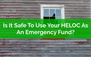 Is It Safe To Use Your HELOC As An Emergency Fund