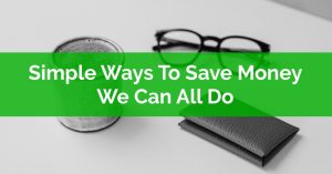 Simple Ways To Save Money We Can All Do