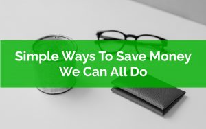 Simple Ways To Save Money We Can All Do