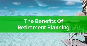 The Benefits Of Retirement Planning