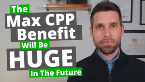 The Max CPP Benefit Will Be HUGE In The Future