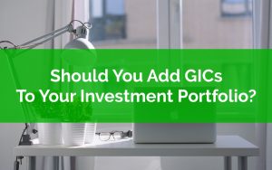 Should You Add GICs To Your Investment Portfolio