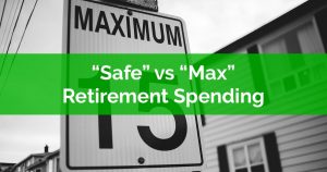 Safe Vs Max Retirement Spending