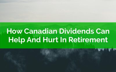 How Canadian Dividends Can Both Help And Hurt In Retirement