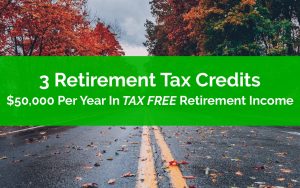 3 Retirement Tax Credits 50000 Per Year In Tax Free Retirement Income