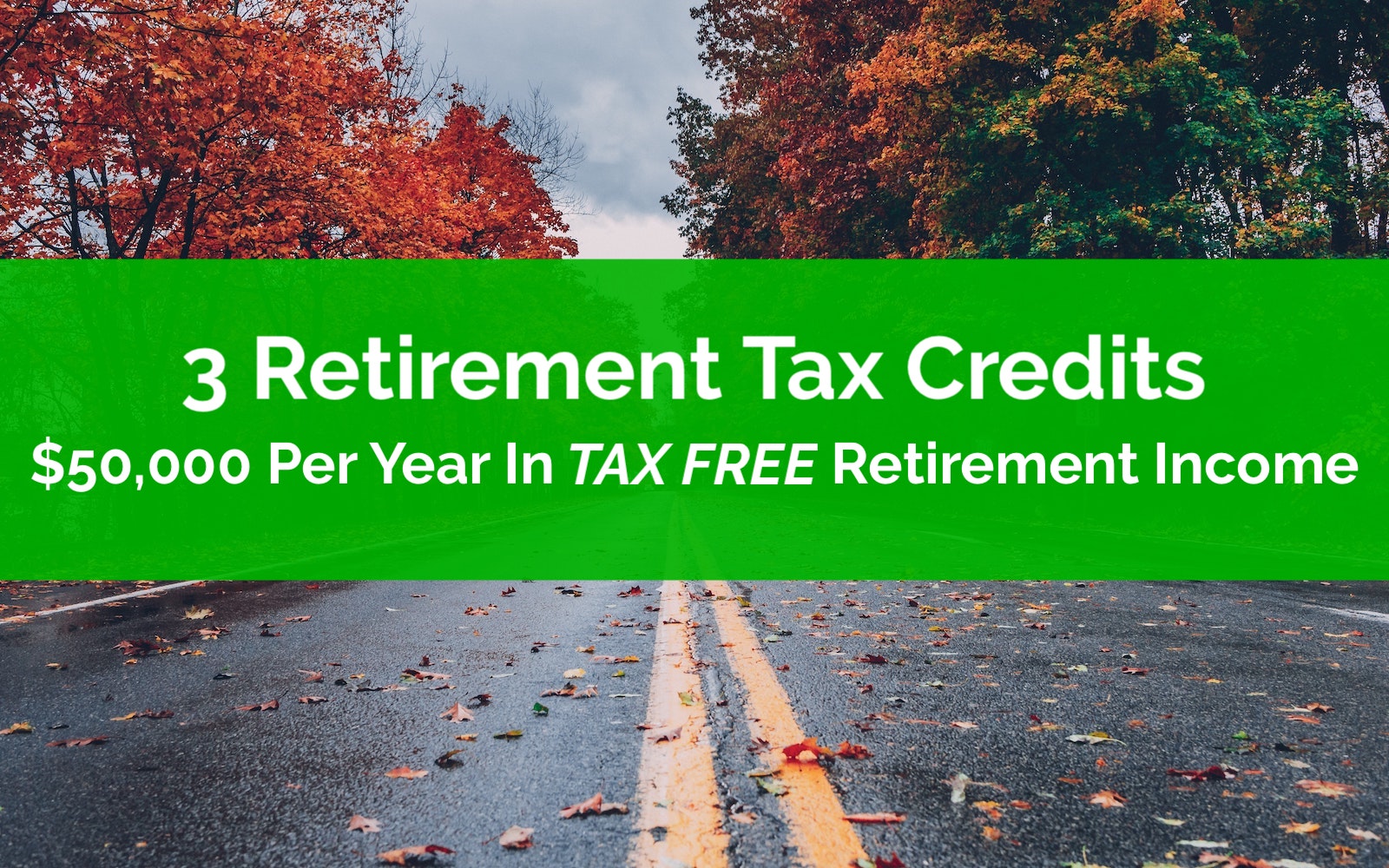 3 Retirement Tax Credits 50000 Per Year In Tax Free Retirement Income 